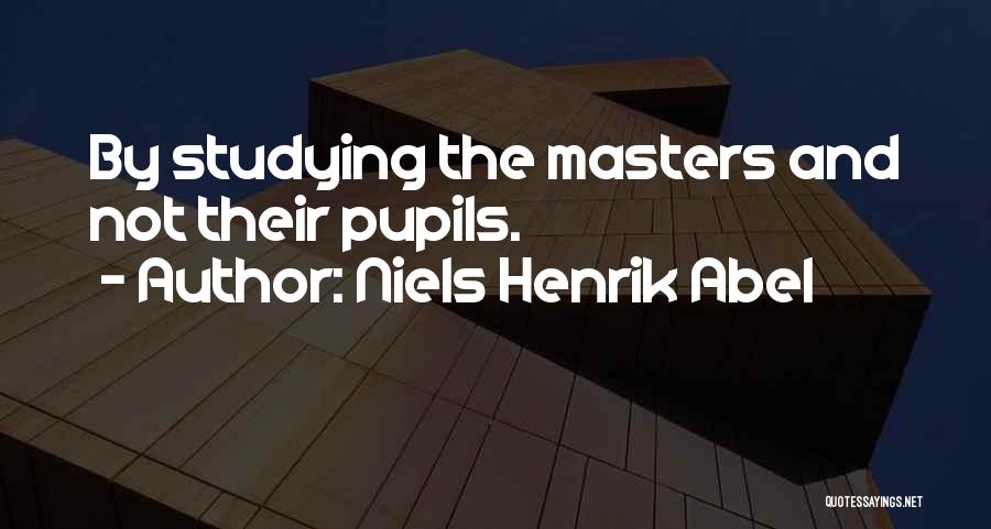 Niels Henrik Abel Quotes: By Studying The Masters And Not Their Pupils.