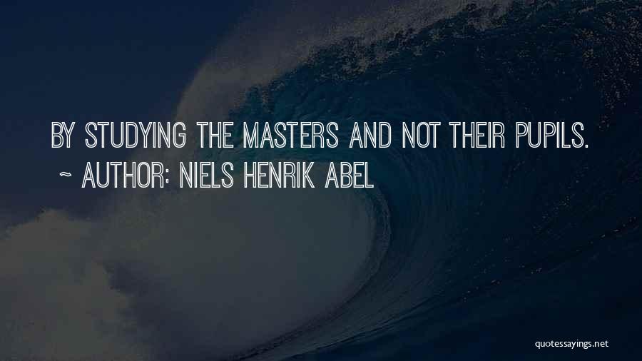 Niels Henrik Abel Quotes: By Studying The Masters And Not Their Pupils.