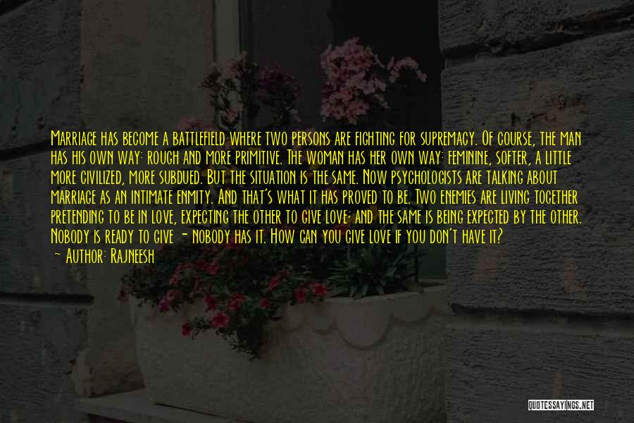 Rajneesh Quotes: Marriage Has Become A Battlefield Where Two Persons Are Fighting For Supremacy. Of Course, The Man Has His Own Way: