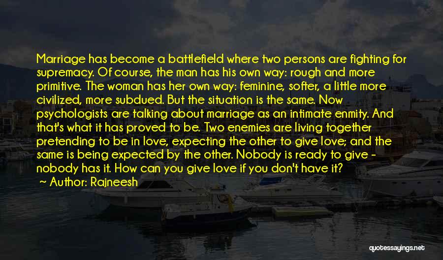 Rajneesh Quotes: Marriage Has Become A Battlefield Where Two Persons Are Fighting For Supremacy. Of Course, The Man Has His Own Way: