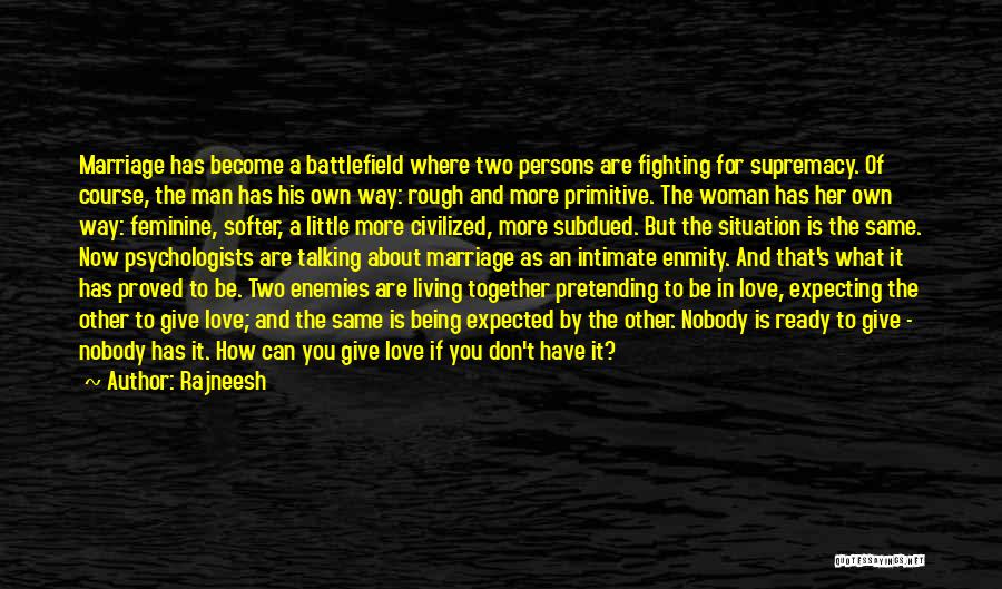 Rajneesh Quotes: Marriage Has Become A Battlefield Where Two Persons Are Fighting For Supremacy. Of Course, The Man Has His Own Way: