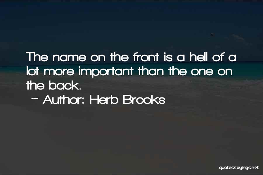 Herb Brooks Quotes: The Name On The Front Is A Hell Of A Lot More Important Than The One On The Back.