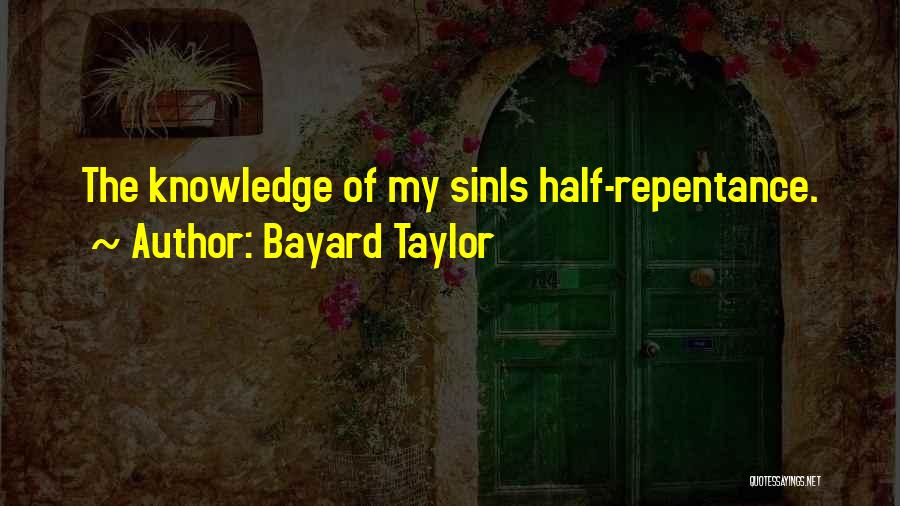 Bayard Taylor Quotes: The Knowledge Of My Sinis Half-repentance.