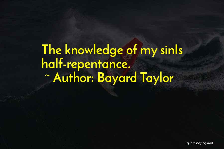 Bayard Taylor Quotes: The Knowledge Of My Sinis Half-repentance.