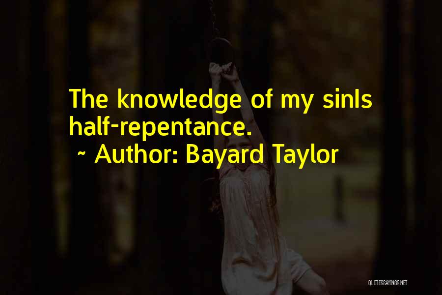 Bayard Taylor Quotes: The Knowledge Of My Sinis Half-repentance.