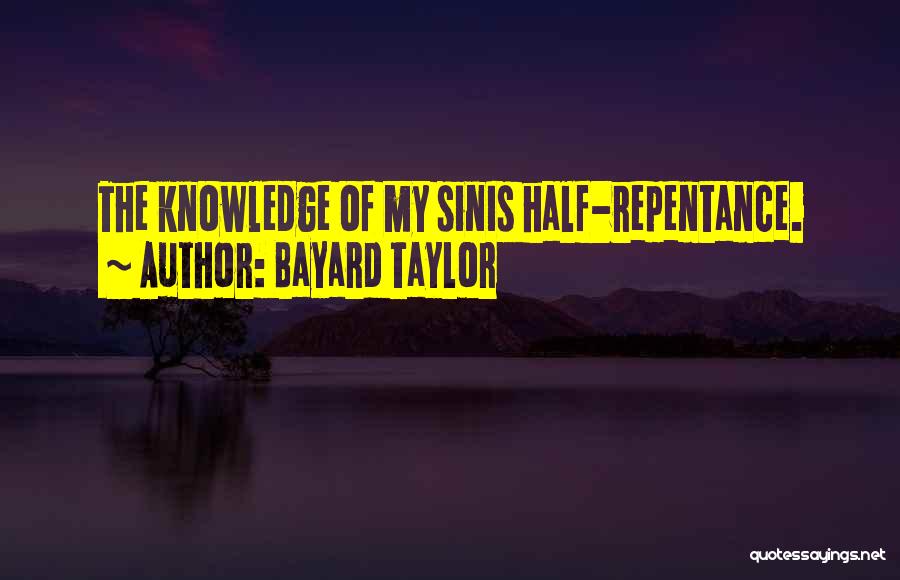 Bayard Taylor Quotes: The Knowledge Of My Sinis Half-repentance.