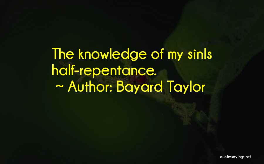 Bayard Taylor Quotes: The Knowledge Of My Sinis Half-repentance.