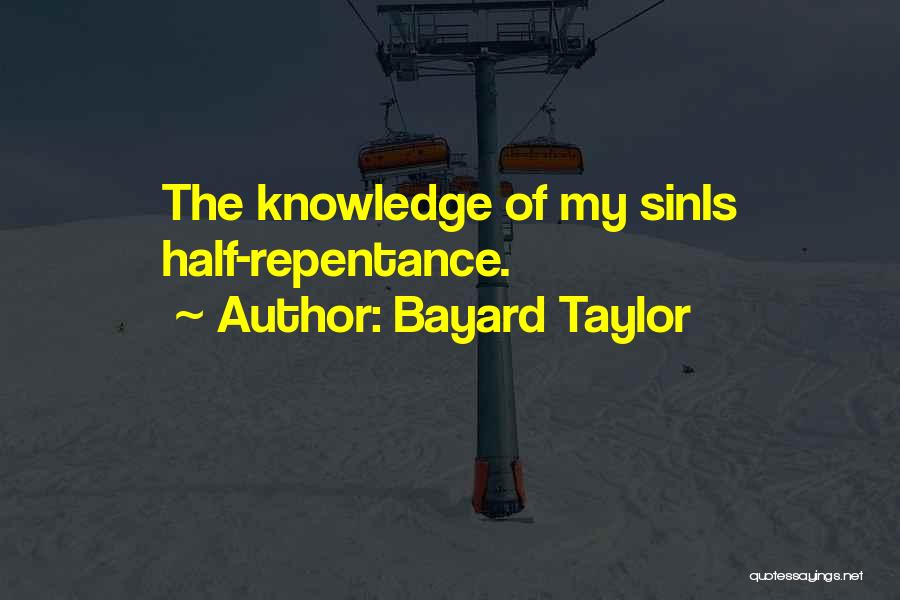 Bayard Taylor Quotes: The Knowledge Of My Sinis Half-repentance.