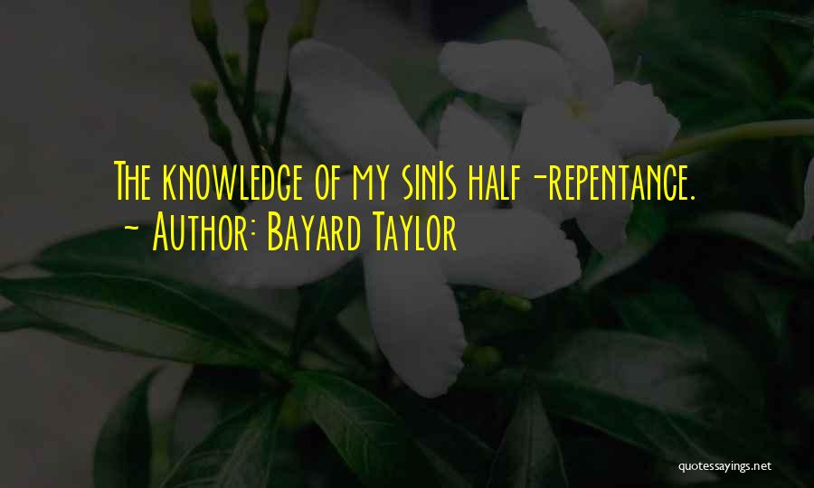 Bayard Taylor Quotes: The Knowledge Of My Sinis Half-repentance.