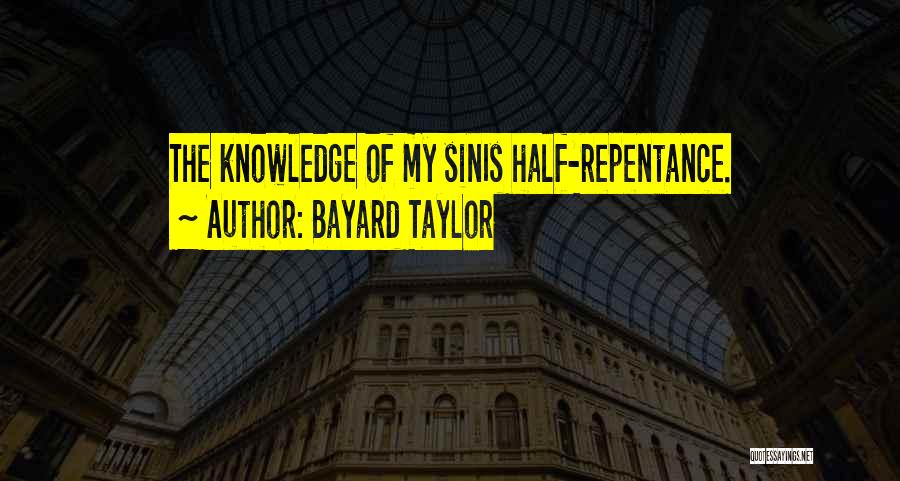 Bayard Taylor Quotes: The Knowledge Of My Sinis Half-repentance.