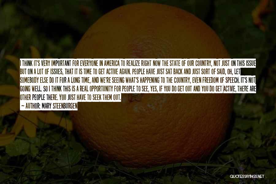 Mary Steenburgen Quotes: I Think It's Very Important For Everyone In America To Realize Right Now The State Of Our Country, Not Just