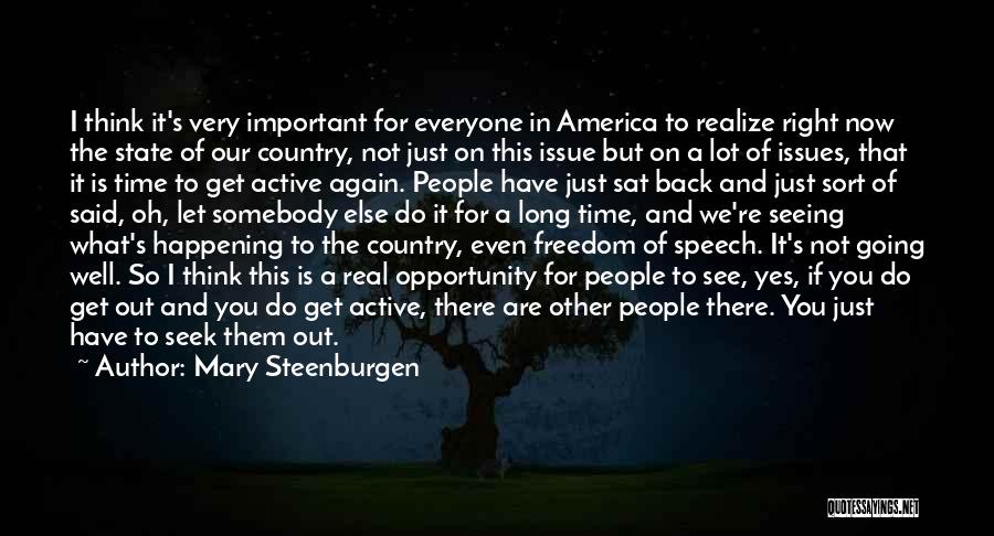 Mary Steenburgen Quotes: I Think It's Very Important For Everyone In America To Realize Right Now The State Of Our Country, Not Just