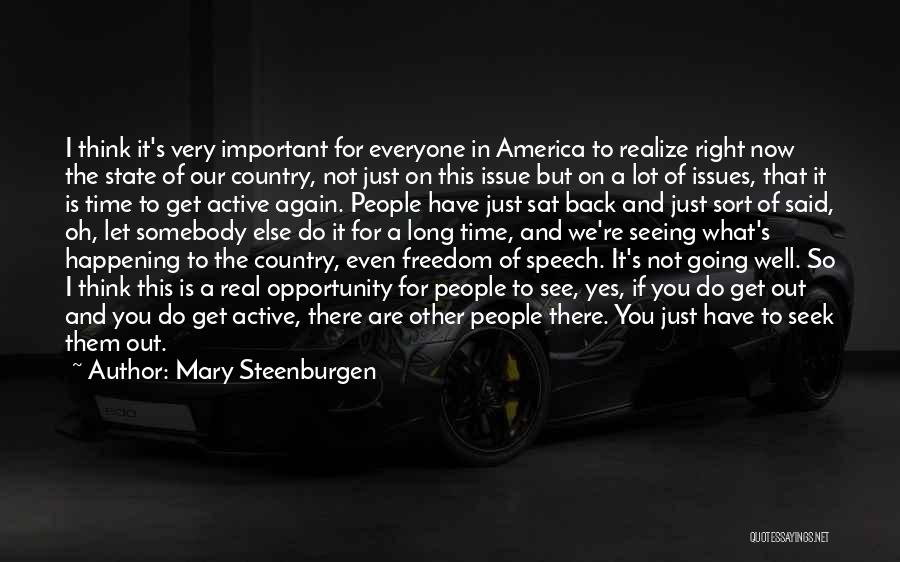 Mary Steenburgen Quotes: I Think It's Very Important For Everyone In America To Realize Right Now The State Of Our Country, Not Just