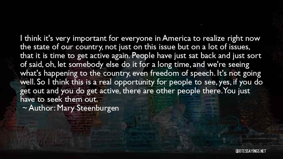 Mary Steenburgen Quotes: I Think It's Very Important For Everyone In America To Realize Right Now The State Of Our Country, Not Just