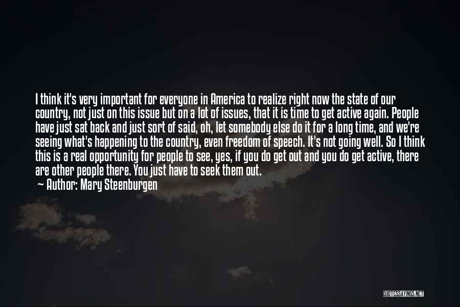 Mary Steenburgen Quotes: I Think It's Very Important For Everyone In America To Realize Right Now The State Of Our Country, Not Just