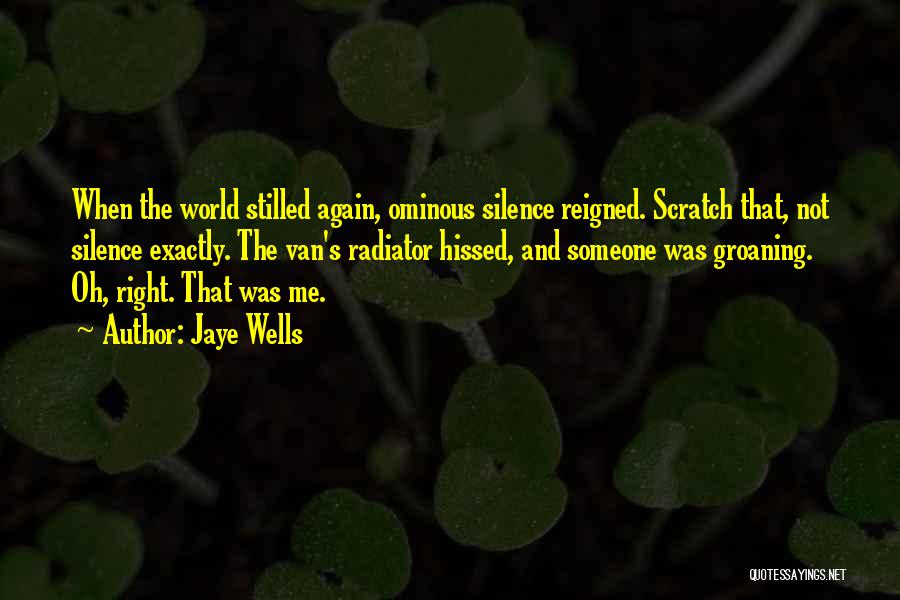 Jaye Wells Quotes: When The World Stilled Again, Ominous Silence Reigned. Scratch That, Not Silence Exactly. The Van's Radiator Hissed, And Someone Was