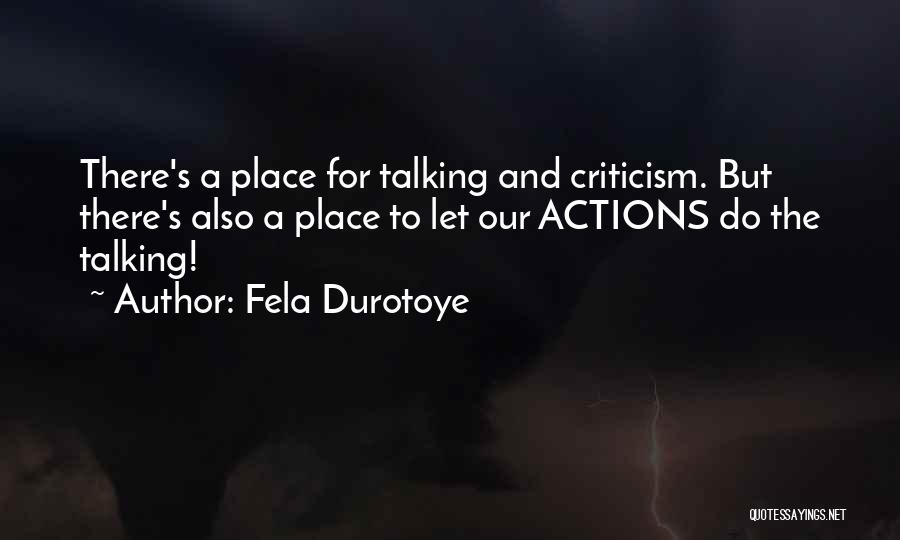 Fela Durotoye Quotes: There's A Place For Talking And Criticism. But There's Also A Place To Let Our Actions Do The Talking!