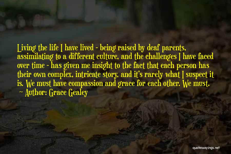 Grace Gealey Quotes: Living The Life I Have Lived - Being Raised By Deaf Parents, Assimilating To A Different Culture, And The Challenges