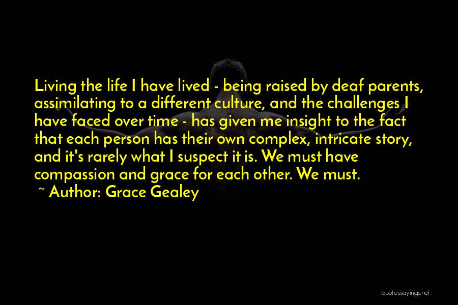 Grace Gealey Quotes: Living The Life I Have Lived - Being Raised By Deaf Parents, Assimilating To A Different Culture, And The Challenges