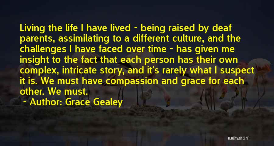 Grace Gealey Quotes: Living The Life I Have Lived - Being Raised By Deaf Parents, Assimilating To A Different Culture, And The Challenges