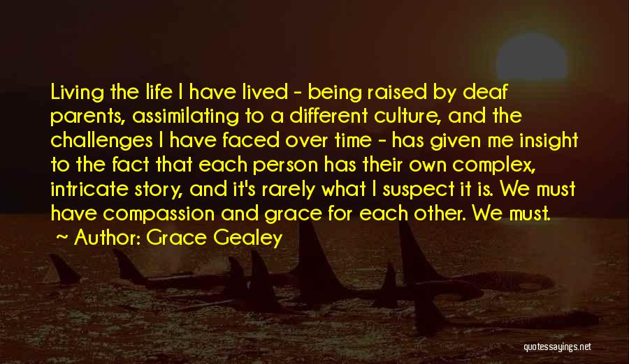 Grace Gealey Quotes: Living The Life I Have Lived - Being Raised By Deaf Parents, Assimilating To A Different Culture, And The Challenges