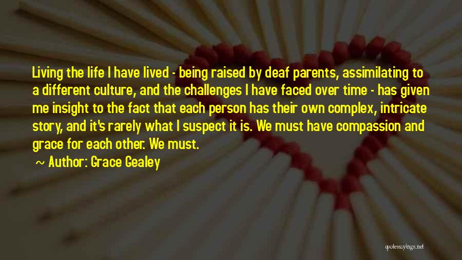 Grace Gealey Quotes: Living The Life I Have Lived - Being Raised By Deaf Parents, Assimilating To A Different Culture, And The Challenges