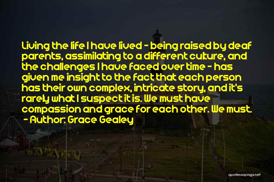 Grace Gealey Quotes: Living The Life I Have Lived - Being Raised By Deaf Parents, Assimilating To A Different Culture, And The Challenges