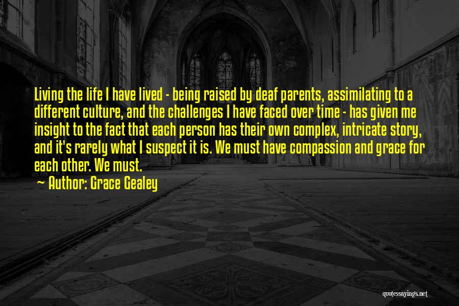 Grace Gealey Quotes: Living The Life I Have Lived - Being Raised By Deaf Parents, Assimilating To A Different Culture, And The Challenges