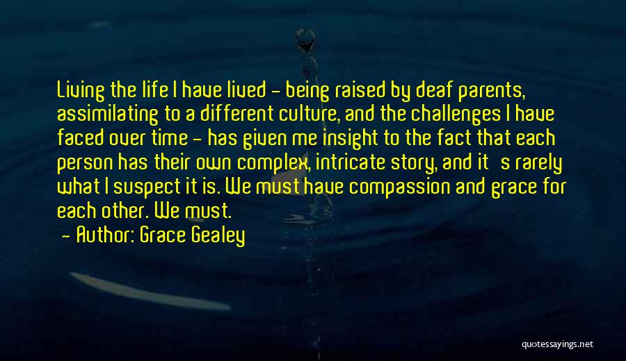 Grace Gealey Quotes: Living The Life I Have Lived - Being Raised By Deaf Parents, Assimilating To A Different Culture, And The Challenges