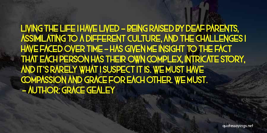 Grace Gealey Quotes: Living The Life I Have Lived - Being Raised By Deaf Parents, Assimilating To A Different Culture, And The Challenges