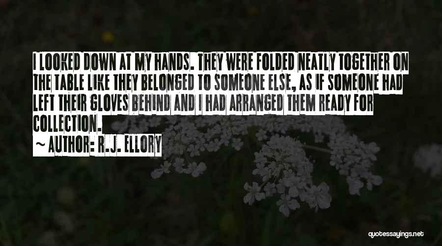 R.J. Ellory Quotes: I Looked Down At My Hands. They Were Folded Neatly Together On The Table Like They Belonged To Someone Else,