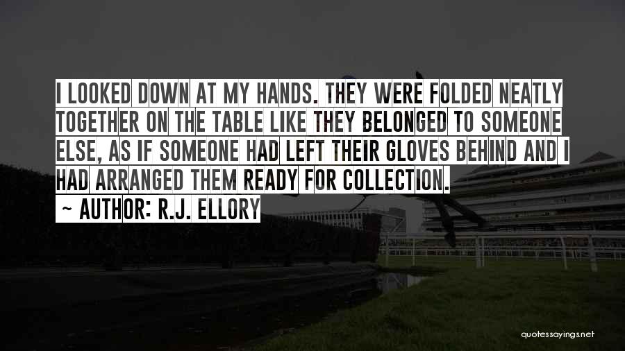 R.J. Ellory Quotes: I Looked Down At My Hands. They Were Folded Neatly Together On The Table Like They Belonged To Someone Else,