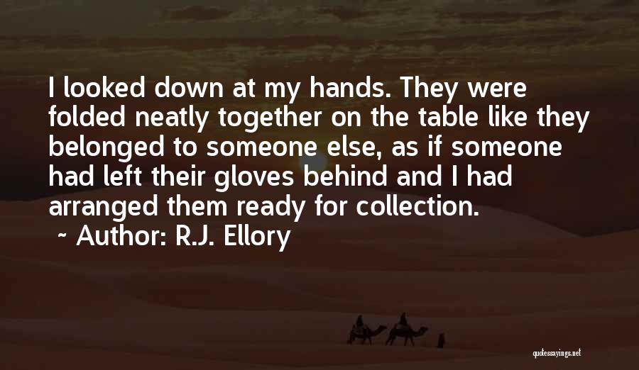 R.J. Ellory Quotes: I Looked Down At My Hands. They Were Folded Neatly Together On The Table Like They Belonged To Someone Else,