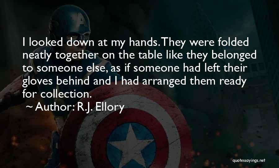 R.J. Ellory Quotes: I Looked Down At My Hands. They Were Folded Neatly Together On The Table Like They Belonged To Someone Else,