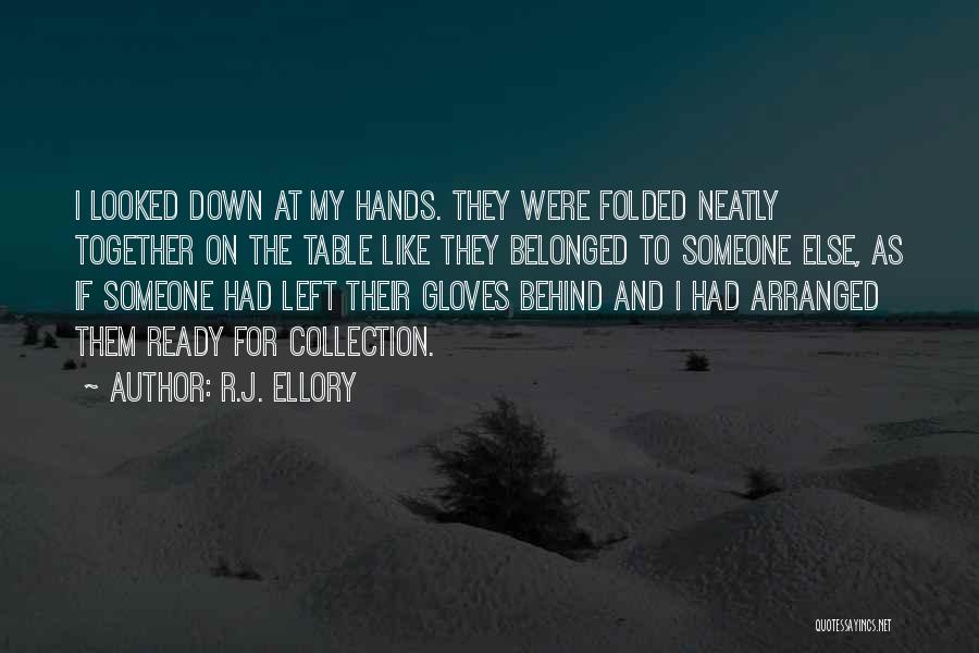 R.J. Ellory Quotes: I Looked Down At My Hands. They Were Folded Neatly Together On The Table Like They Belonged To Someone Else,