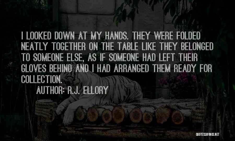 R.J. Ellory Quotes: I Looked Down At My Hands. They Were Folded Neatly Together On The Table Like They Belonged To Someone Else,