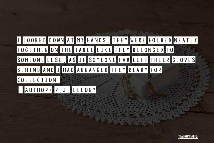 R.J. Ellory Quotes: I Looked Down At My Hands. They Were Folded Neatly Together On The Table Like They Belonged To Someone Else,