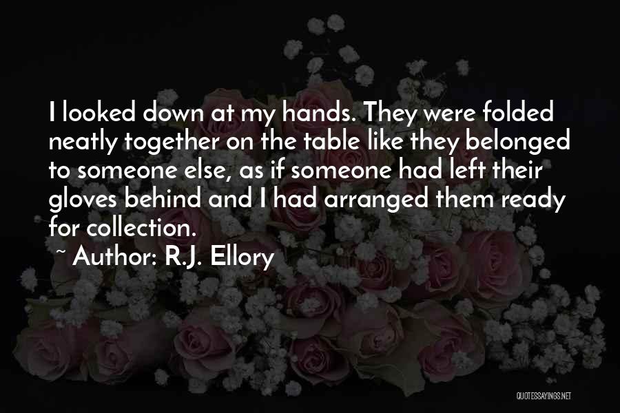 R.J. Ellory Quotes: I Looked Down At My Hands. They Were Folded Neatly Together On The Table Like They Belonged To Someone Else,