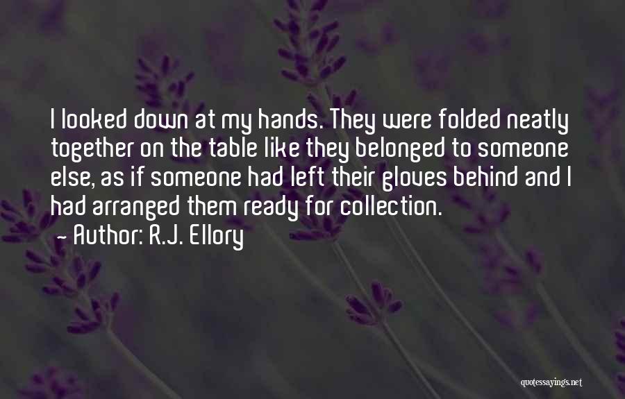 R.J. Ellory Quotes: I Looked Down At My Hands. They Were Folded Neatly Together On The Table Like They Belonged To Someone Else,