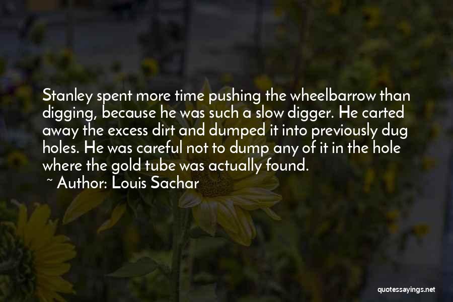 Louis Sachar Quotes: Stanley Spent More Time Pushing The Wheelbarrow Than Digging, Because He Was Such A Slow Digger. He Carted Away The