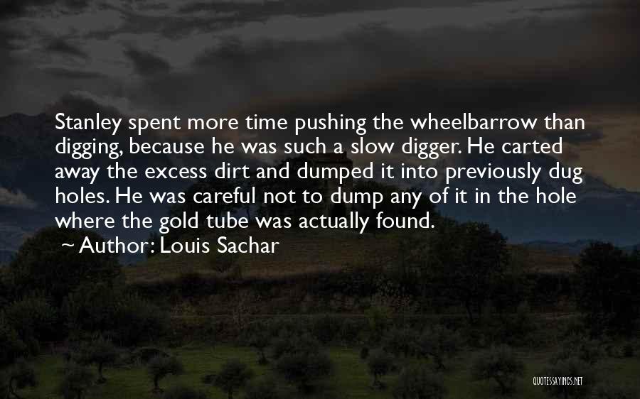 Louis Sachar Quotes: Stanley Spent More Time Pushing The Wheelbarrow Than Digging, Because He Was Such A Slow Digger. He Carted Away The