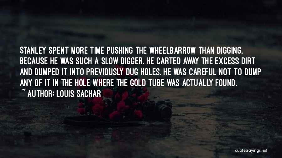 Louis Sachar Quotes: Stanley Spent More Time Pushing The Wheelbarrow Than Digging, Because He Was Such A Slow Digger. He Carted Away The