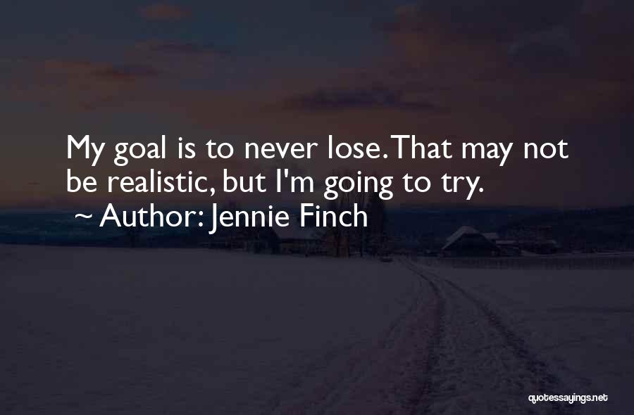 Jennie Finch Quotes: My Goal Is To Never Lose. That May Not Be Realistic, But I'm Going To Try.