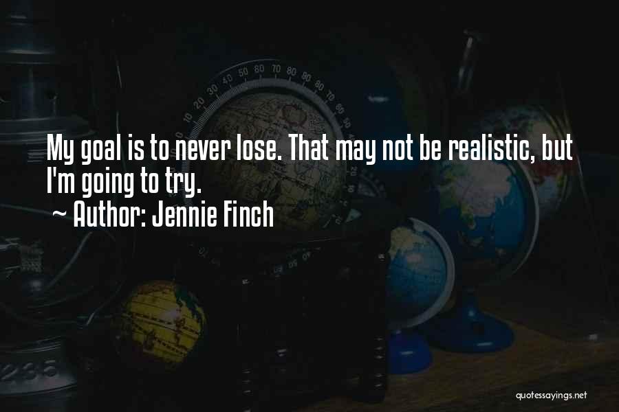 Jennie Finch Quotes: My Goal Is To Never Lose. That May Not Be Realistic, But I'm Going To Try.