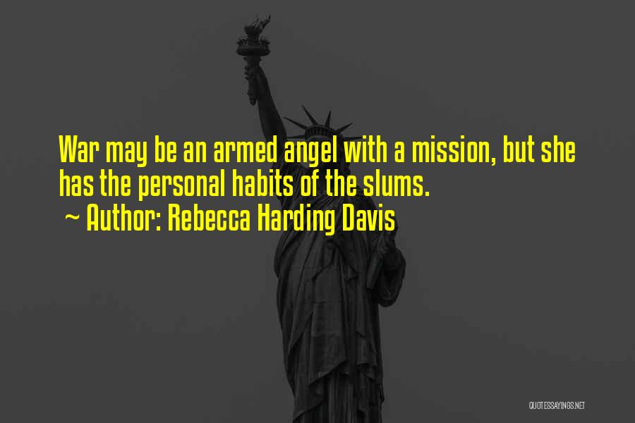 Rebecca Harding Davis Quotes: War May Be An Armed Angel With A Mission, But She Has The Personal Habits Of The Slums.