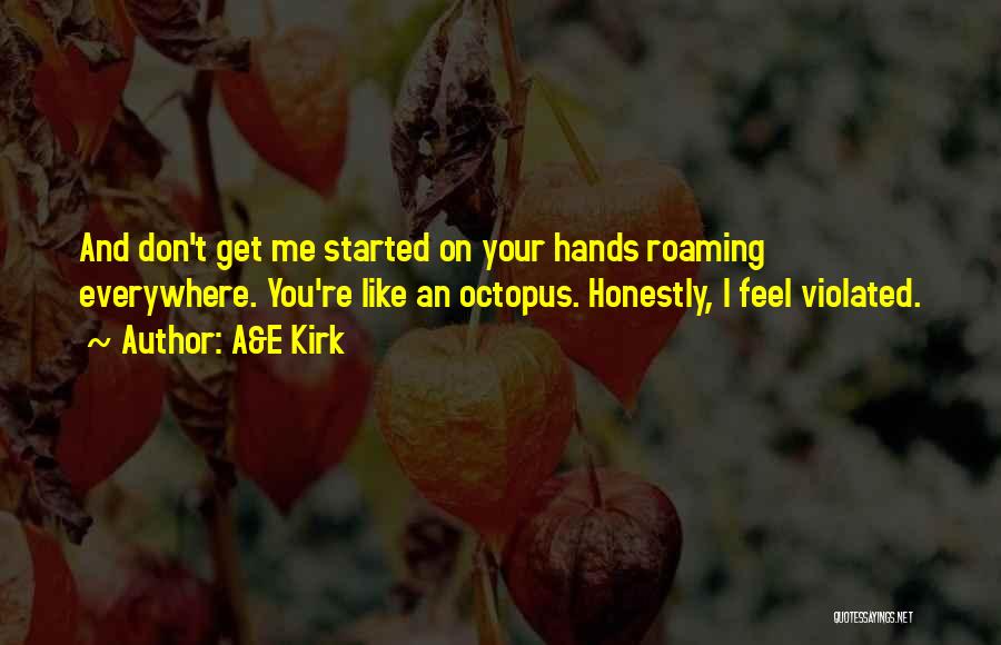A&E Kirk Quotes: And Don't Get Me Started On Your Hands Roaming Everywhere. You're Like An Octopus. Honestly, I Feel Violated.