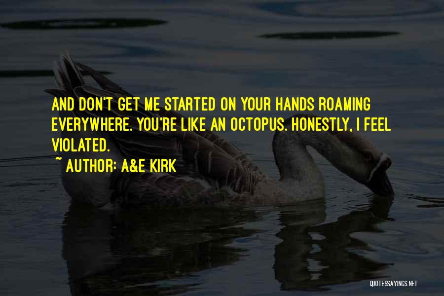 A&E Kirk Quotes: And Don't Get Me Started On Your Hands Roaming Everywhere. You're Like An Octopus. Honestly, I Feel Violated.