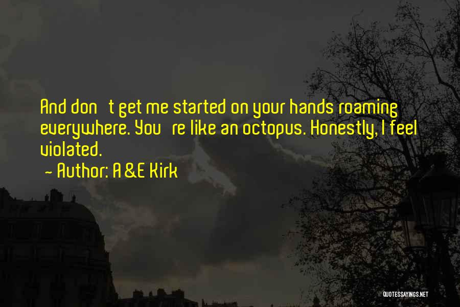 A&E Kirk Quotes: And Don't Get Me Started On Your Hands Roaming Everywhere. You're Like An Octopus. Honestly, I Feel Violated.