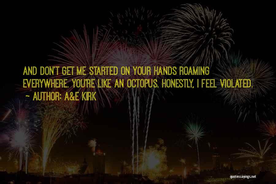 A&E Kirk Quotes: And Don't Get Me Started On Your Hands Roaming Everywhere. You're Like An Octopus. Honestly, I Feel Violated.