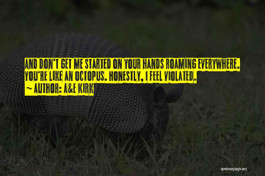 A&E Kirk Quotes: And Don't Get Me Started On Your Hands Roaming Everywhere. You're Like An Octopus. Honestly, I Feel Violated.